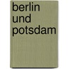 Berlin und Potsdam by Bernhard Schneidewind