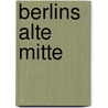 Berlins alte Mitte door Heinz Knobloch