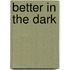 Better in the Dark