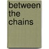 Between The Chains