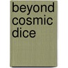 Beyond Cosmic Dice by Jeff Schweitzer