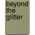 Beyond The Glitter