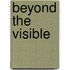 Beyond The Visible
