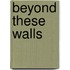 Beyond These Walls