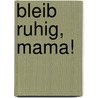 Bleib ruhig, Mama! door Claudia Mühlan