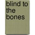 Blind To The Bones