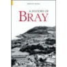 Bray, A History Of door Arthur Flynn