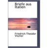 Briefe Aus Italien by Friedrich Theodor Vischer