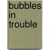 Bubbles In Trouble door Sarah Strohmeyer