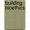 Building Bioethics door Lorretta M. Kopelman