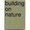 Building on Nature door Rachel Rodriguez
