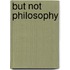 But Not Philosophy