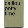 Caillou Potty Time door Joceline Sanschagrin