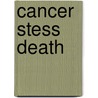 Cancer Stess Death door Stacey B. Day