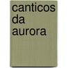Canticos Da Aurora door Narciso De Lacerda