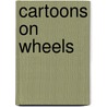 Cartoons On Wheels by Boatman Fred