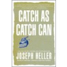 Catch As Catch Can by Joseph Heller