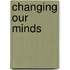 Changing Our Minds