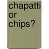 Chapatti Or Chips? by Nisha Minhas