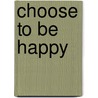 Choose To Be Happy door Rima Rudner