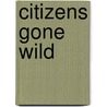 Citizens Gone Wild door George Zilbergeld