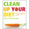 Clean Up Your Diet by Max Tomlinson