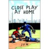 Close Play At Home by Jym
