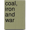 Coal, Iron And War by Edwin Clarence Eckel