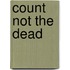 Count Not The Dead