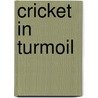 Cricket In Turmoil by John Buchanan