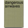 Dangerous Airwaves by James R. White