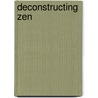 Deconstructing Zen door William C. Dell