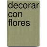 Decorar Con Flores by Pamela Westland