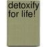 Detoxify For Life!