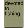 Devoted to Fishing by Charles W. Sasser