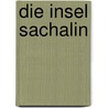 Die Insel Sachalin by Anton Tschechow