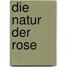 Die Natur der Rose door Werner Ruf
