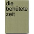 Die behütete Zeit