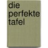 Die perfekte Tafel