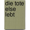 Die tote Else lebt by Renate Holland-Moritz