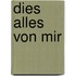 Dies Alles von mir