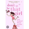 Don't Be That Girl by Travis L. Stork