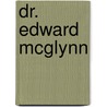 Dr. Edward Mcglynn by Sylvester L. Malone