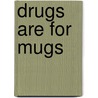 Drugs Are For Mugs by Janis Ford