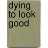Dying to Look Good by Christine Hoza Farlow