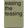 Easing the Teasing door Judy S. Freedman