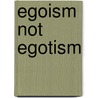 Egoism Not Egotism by William Walker Atkinson