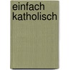 Einfach katholisch by Christian Wessely