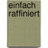 Einfach raffiniert