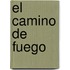 El Camino de Fuego